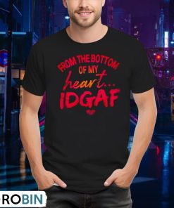 from-the-bottom-of-my-heart-idgaf-shirt