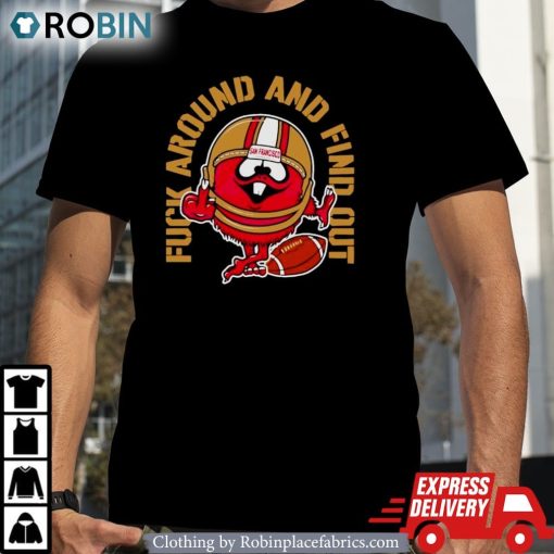 Fuck Around And Find Out Kanas City 49ers Shirt