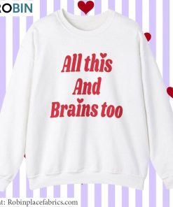 Funny All This And Brains Too Shirt, Cute Valentines Crewneck Short Sleeve