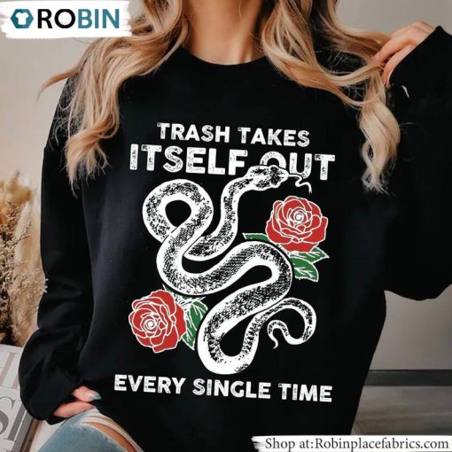 Funny Quotes T Shirt, Trash Takes Itself Out Every Single Time Unisex Shirt