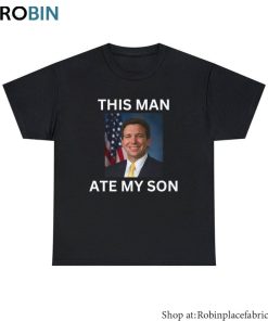 Funny This Man Ate My Son T Shirt, Ron Desantis Inspirational Unisex Shirt