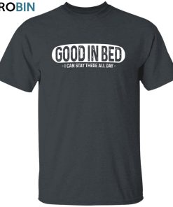 Good In Bed Unisex Shirt, Hoodie, Sweatshirt Crewneck