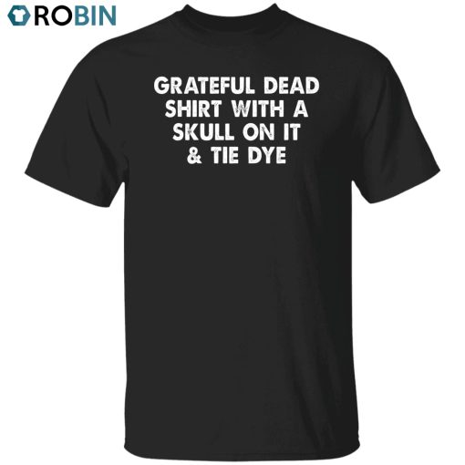 Grateful Dead Shirt Unisex Shirt, Hoodie, Sweatshirt Crewneck