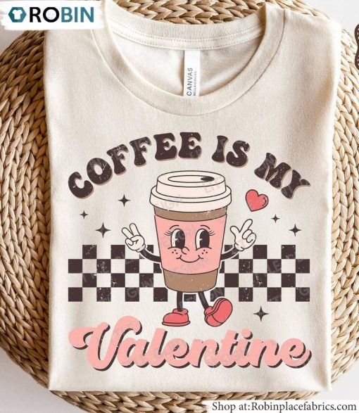 Heart Sweatshirt , Cute Coffee Is My Valentine Unisex Shirt