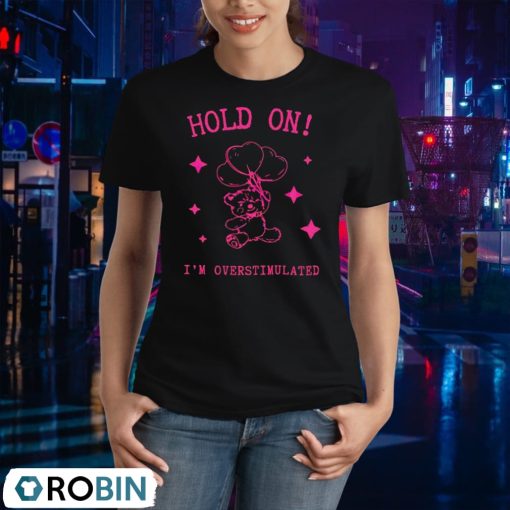 Hold On I’m Overstimulated Shirt