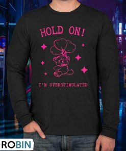 Hold On I’m Overstimulated Shirt