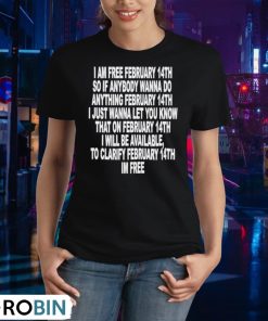i-am-free-february-14th-so-if-anybody-wanna-do-anything-february-14th-i-just-wanna-let-you-know-shirt-2