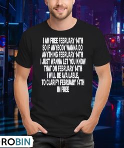 i-am-free-february-14th-so-if-anybody-wanna-do-anything-february-14th-i-just-wanna-let-you-know-shirt