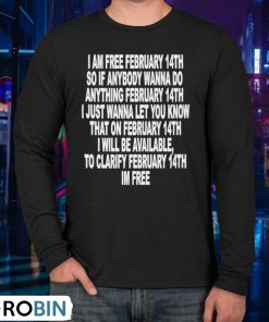 I Am Free February 14th So If Anybody Wanna Do Anything February 14th I Just Wanna Let You Know Shirt