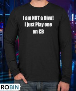I Am Not A Diva I Just Play One On Cb Shirt I Am Not A Diva I Just Play One On Cb Shirt
