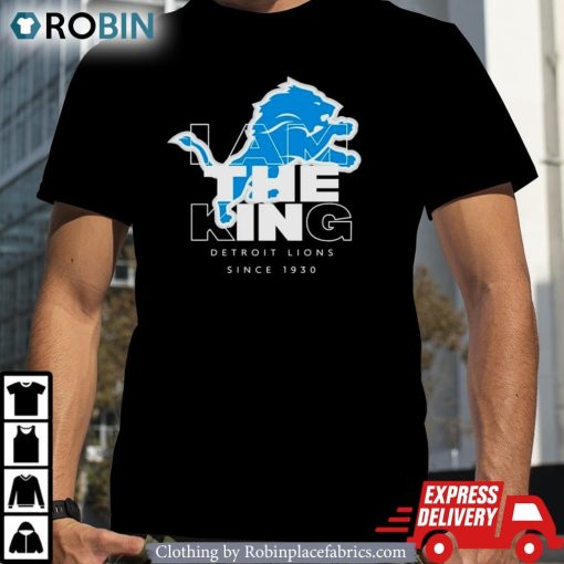 I Am The King Detroit Lions Since 1930 Shirt