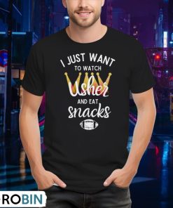 i-just-want-to-watch-usher-and-eat-snacks-shirt