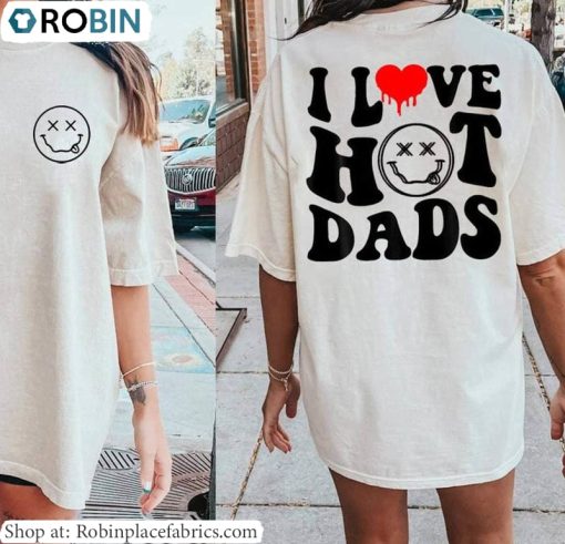 I Love Hot Dads Shirt, Trending Unisex T Shirt Crewneck Gift For Wife