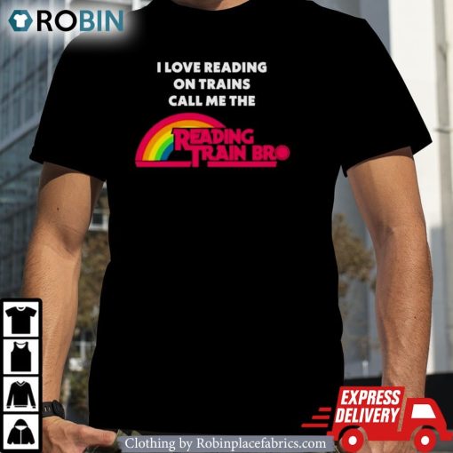 I Love Reading On Trains Call Me The Reading Train Bro Shirt