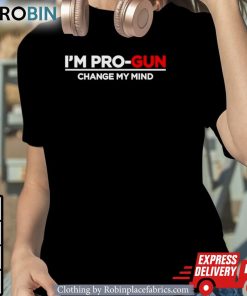 I’m Pro-Gun Change My Mind Shirt