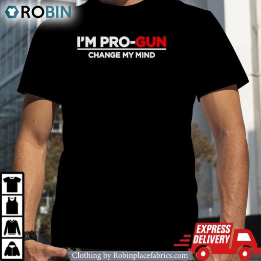 I’m Pro-Gun Change My Mind Shirt