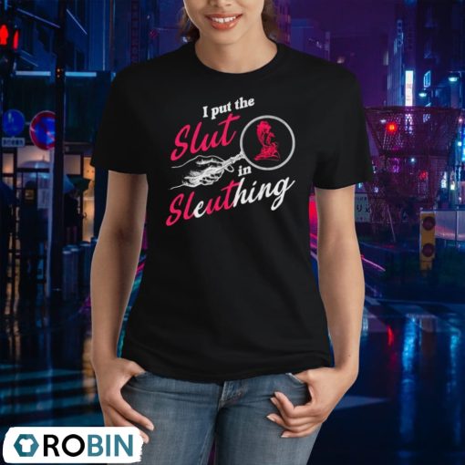 I Put The Slut In Sleuthing Shirt