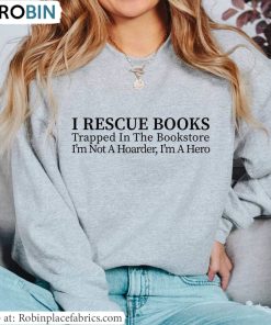 I Rescue Books Inspired Shirt , I’m Not A Hoarder I’m A Hero Hoodie T Shirt I Rescue Books Inspired Shirt , I’m Not A Hoarder I’m A Hero Hoodie T Shirt