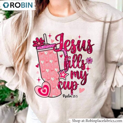 Jesus Fills My Cup Shirt, Valentine Tee Tops Crewneck