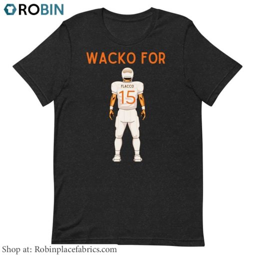 Joe Flacco Shirt, Wacko For Flacco Hoodie Short Sleeve