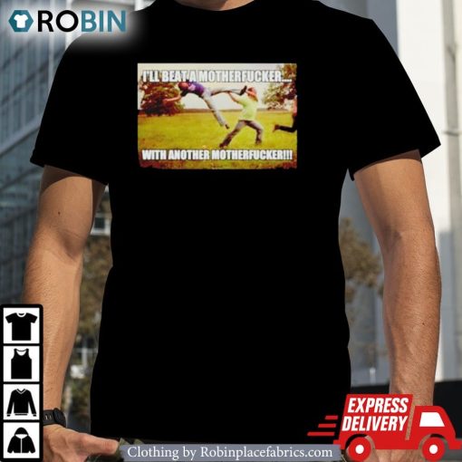 Jonathan I’ll Beat A Motherfucker With Another Motherfucker Shirt