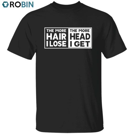 Less Hair, More Head Unisex Shirt, Hoodie, Sweatshirt Crewneck