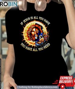 Lion If Jesus Is All You Have All You Need Shirt