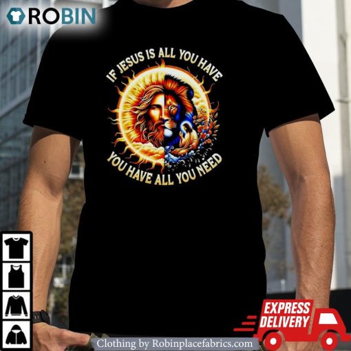 Lion If Jesus Is All You Have All You Need Shirt