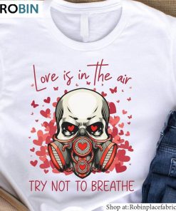 Love Is In The Air Try Not To Breathe Shirt, Sarcastic Valentine Hoodie T Shirt