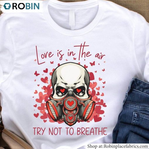 Love Is In The Air Try Not To Breathe Shirt, Sarcastic Valentine Hoodie T Shirt