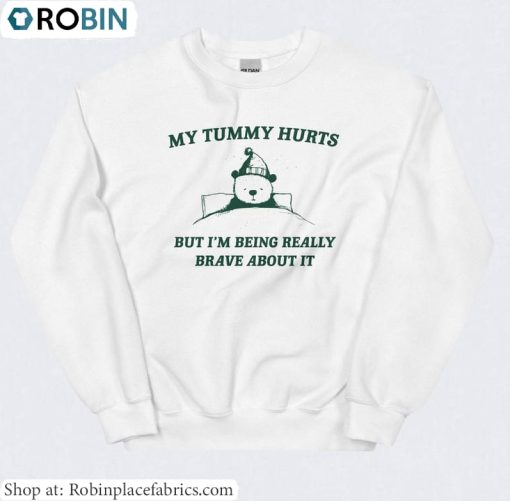 Meme T Shirt, Cute My Tummy Hurts But Im Being Really Brave About It Shirt Crewneck