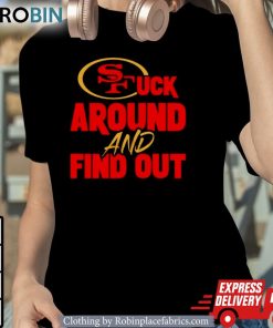 San Francisco 49ers Fuck Around And Find Out Shirt