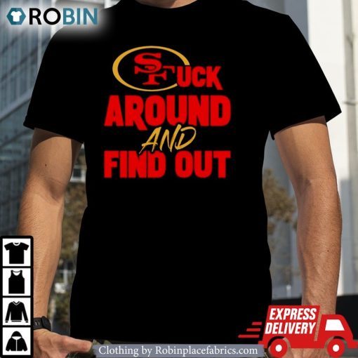 San Francisco 49ers Fuck Around And Find Out Shirt