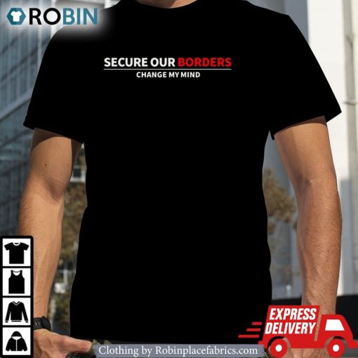 Secure Our Borders Change My Mind Shirt