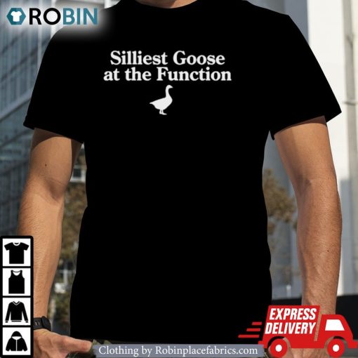 Silliest Goose At The Function Shirt