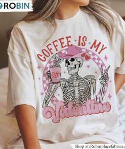 Skeleton Skull Sweatshirt , Fantastic Coffee Is My Valentine Unisex Shirt