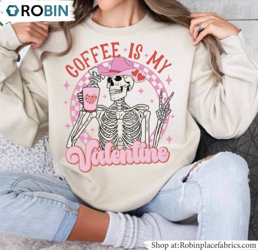 Skeleton Skull Sweatshirt , Fantastic Coffee Is My Valentine Unisex Shirt