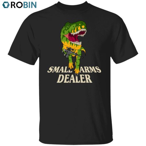 Small Arms Dealer Unisex Shirt, Hoodie, Sweatshirt Crewneck