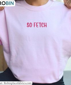 So Fetch Shirt, Movie Quote Sweatshirt Unisex Hoodie