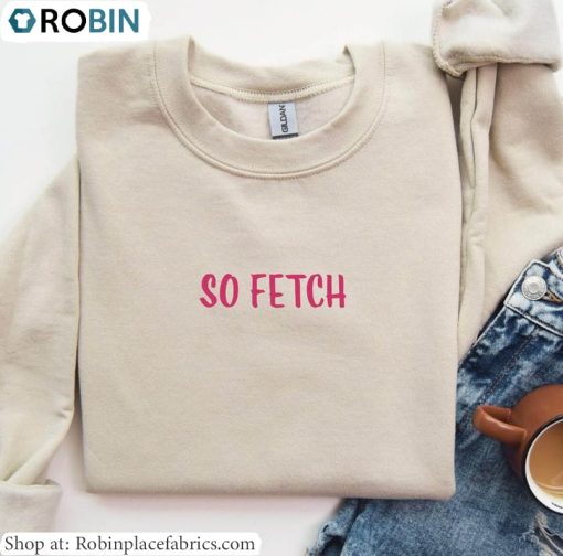 So Fetch Shirt, Movie Quote Sweatshirt Unisex Hoodie