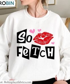 So Fetch Unisex T Shirt , Mean Girls Shirt Long Sleeve