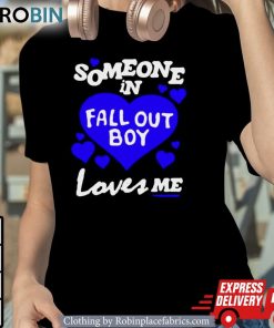 Someone In Fall Out Boy Loves Me Shirt