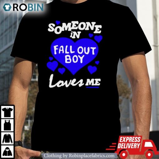 Someone In Fall Out Boy Loves Me Shirt