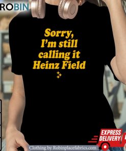 Sorry I’m Still Calling It Heinz Field Shirt
