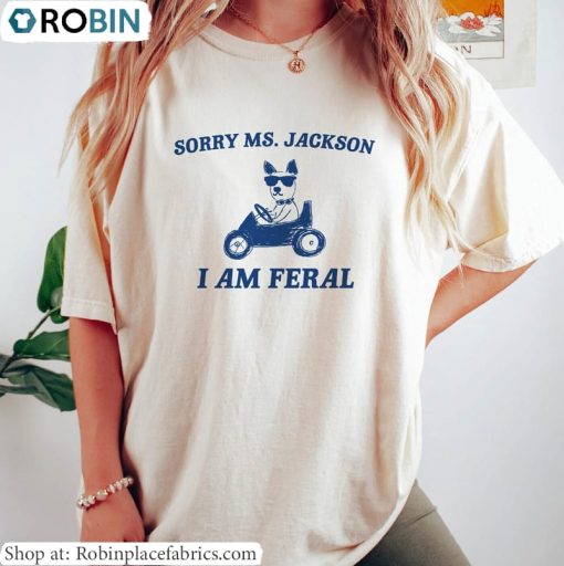 Sorry Ms Jackon I Am Feral Sweatshirt, Driving Dog Long Sleeve Short Sleeve