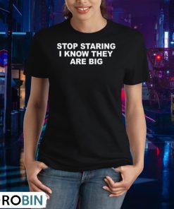 stop-staring-i-know-they-are-big-unisex-shirt-2