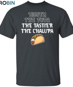Tasty Chalupa Unisex Shirt, Hoodie, Sweatshirt Crewneck