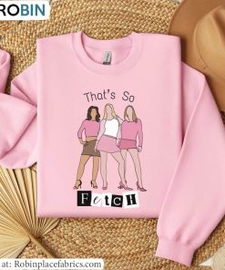 That’s So Fetch Girls Short Sleeve , Mean Girls Shirt Unisex Hoodie