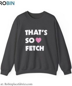 That’s So Fetch Unisex Hoodie, Fantastic So Fetch Shirt Short Sleeve