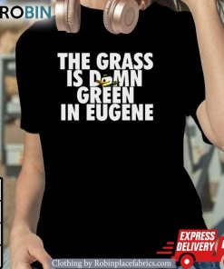 The Grass Is Damn Duck Green In Eugene Unisex Shirt, Hoodie, Sweatshirt